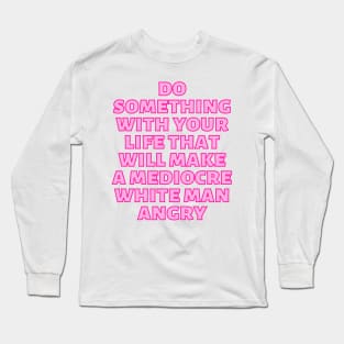 Do Something With Your Life That Will Make A Mediocre White Man Angry Pink Long Sleeve T-Shirt